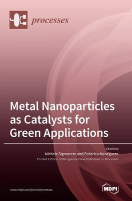 Metal Nanoparticles as Catalysts for Green Applications by Signoretto, Michela