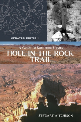 A Guide to Southern Utah's Hole-In-The-Rock Trail: Updated Edition by Aitchison, Stewart