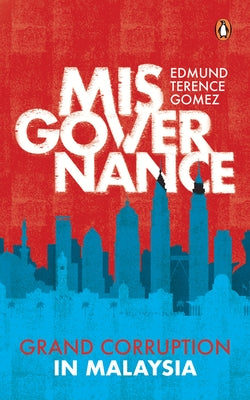 Misgovernance: Grand Corruption in Malaysia by Gomez, Edmund Terence