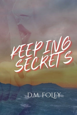 Keeping Secrets by Foley, D. M.