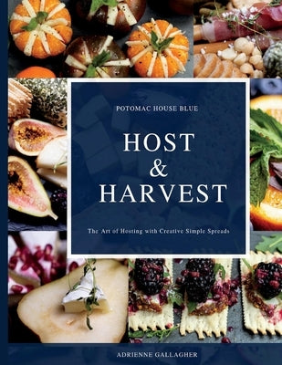 Host & Harvest: The Art of Hosting with Creative Simple Spreads by Gallagher, Adrienne
