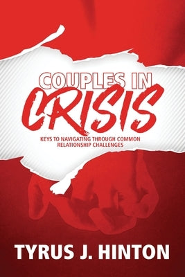 Couples in Crisis: Keys to Navigating Through Common Relationship Challenges by Hinton, Tyrus J.