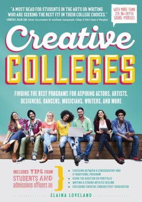 Creative Colleges: Finding the Best Programs for Aspiring Actors, Artists, Designers, Dancers, Musicians, Writers, and More by Loveland, Elaina