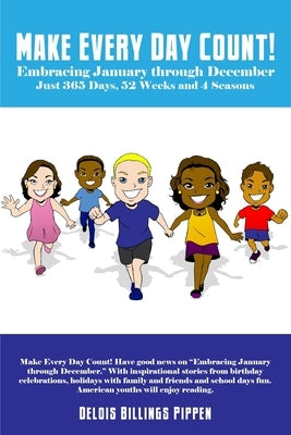 Make Every Day Count!: Embracing January through December: Just 365 Days, 52 Weeks and 4 Seasons by Pippen, Delois Billings