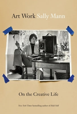Art Work: On the Creative Life by Mann, Sally