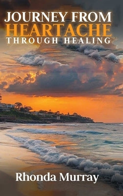Journey from Heartache Through Healing by Murray, Rhonda