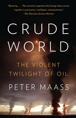 Crude World: The Violent Twilight of Oil by Maass, Peter