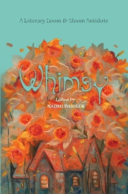 Whimsy: A Literary Doom & Gloom Antidote by Daniluk, Naomi