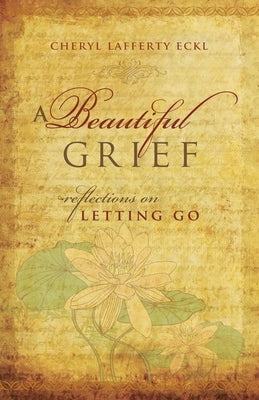 A Beautiful Grief: Reflections on Letting Go by Eckl, Cheryl Lafferty