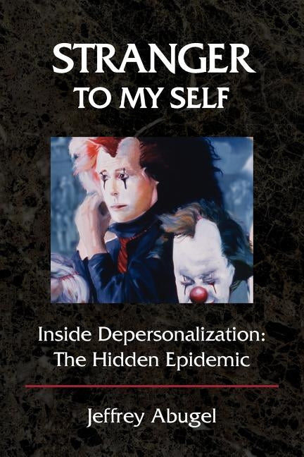 Stranger to My Self: Inside Depersonalization: The Hidden Epidemic by Abugel, Jeffrey