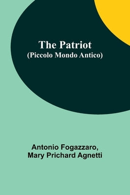 The Patriot (Piccolo Mondo Antico) by Fogazzaro, Antonio