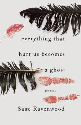 Everything That Hurt Us Becomes a Ghost: Poems by Ravenwood, Sage