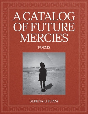 A Catalog of Future Mercies: Poems by Chopra, Serena
