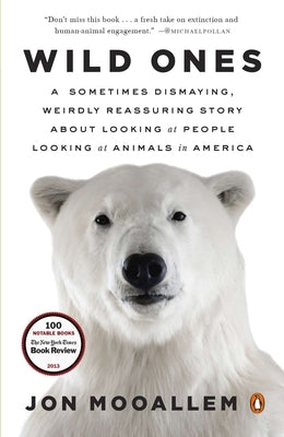Wild Ones: A Sometimes Dismaying, Weirdly Reassuring Story about Looking at People Looking at Animals in America by Mooallem, Jon