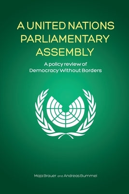 A United Nations Parliamentary Assembly: A policy review of Democracy Without Borders by Brauer, Maja
