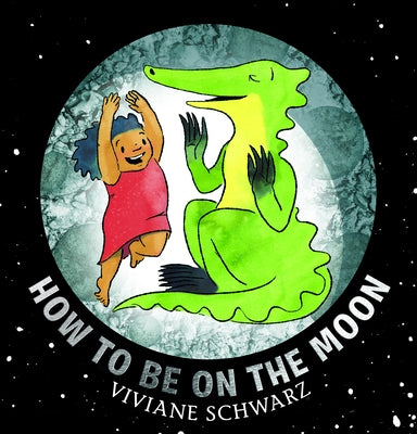 How to Be on the Moon by Schwarz, Viviane