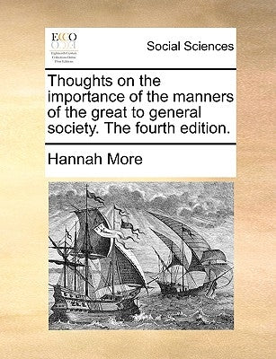 Thoughts on the Importance of the Manners of the Great to General Society. the Fourth Edition. by More, Hannah
