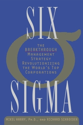 Six Sigma: The Breakthrough Management Strategy Revolutionizing the World's Top Corporations by Harry, Mikel