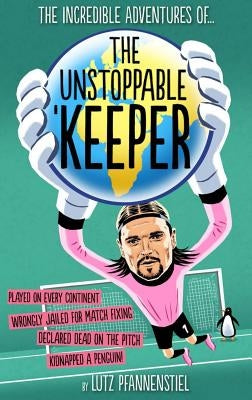 The Incredible Adventures of the Unstoppable Keeper by Pfannenstiel, Lutz