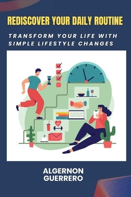 Rediscover Your Daily Routine: Transform Your Life with Simple Lifestyle Changes by Guerrero, Algernon