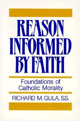 Reason Informed by Faith: Foundations of Catholic Morality by Gula, Richard M.