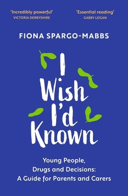 I Wish I'd Known: Young People, Drugs and Decisions: A Guide for Parents and Carers by Spargo-Mabbs, Fiona