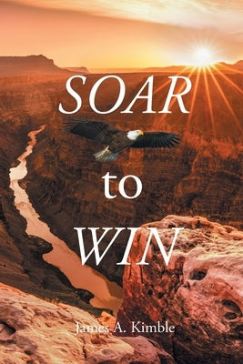 Soar to Win by Kimble, James A.