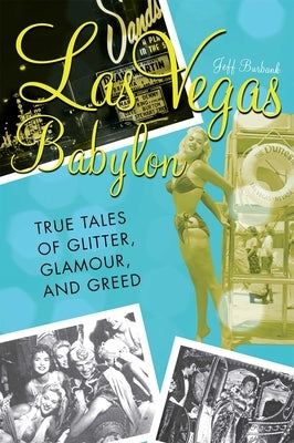 Las Vegas Babylon: The True Tales of Glitter, Glamour, and Greed by Burbank, Jeff