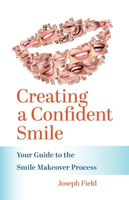 Creating a Confident Smile: Your Guide to the Smile Makeover Process by Field, Joseph