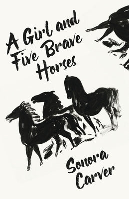 A Girl And Five Brave Horses by Sonora Carver