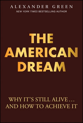 The American Dream: Why It's Still Alive... and How to Achieve It by Green, Alexander