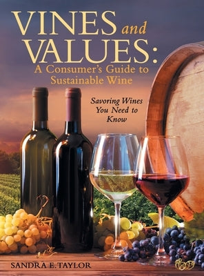 Vines and Values: A Consumer's Guide to Sustainable Wine: Savoring Wines You Need to Know by Taylor, Sandra E.