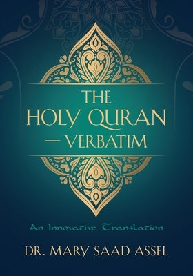 The Holy Quran - Verbatim: An Innovative Translation by Assel, Mary Saad