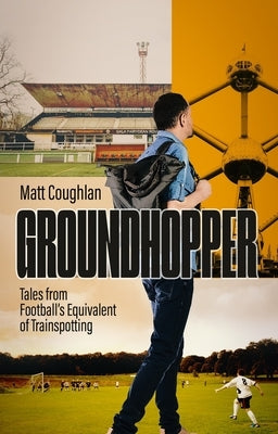 Groundhopper: Tales from Football's Equivalent of Trainspotting by Coughlan, Matt