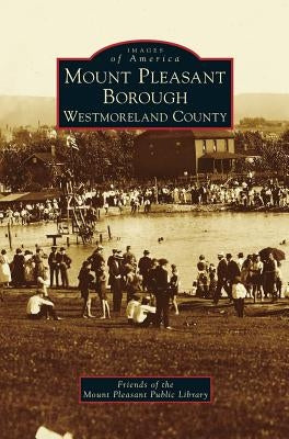 Mount Pleasant Borough, Westmoreland County by Friends of the Mount Pleasant Public Lib