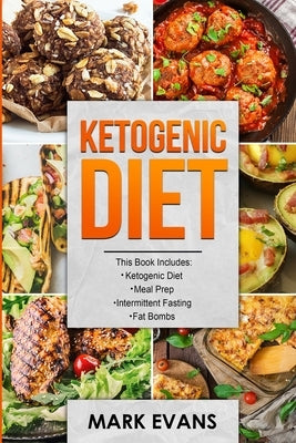 Ketogenic Diet: 4 Manuscripts - Ketogenic Diet Beginner's Guide, 70+ Quick and Easy Meal Prep Keto Recipes, Simple Approach to Intermittent Fasting, 6 by Evans, Mark