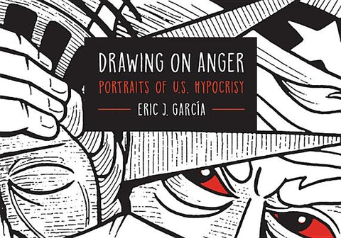 Drawing on Anger: Portraits of U.S. Hypocrisy by GarcÃ­a, Eric J.