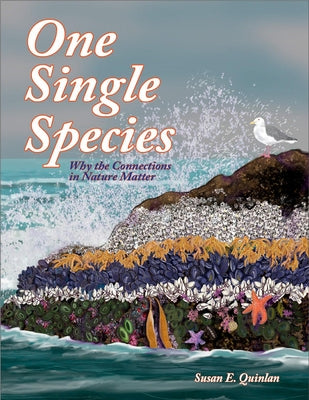 One Single Species: Why the Connections in Nature Matter by Quinlan, Susan E.