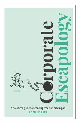 Corporate Escapology: A Practical Guide to Breaking Free and Moving on by Forbes, Adam