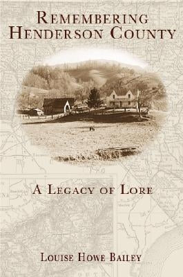 Remembering Henderson County:: A Legacy of Lore by Bailey, Louise Howe