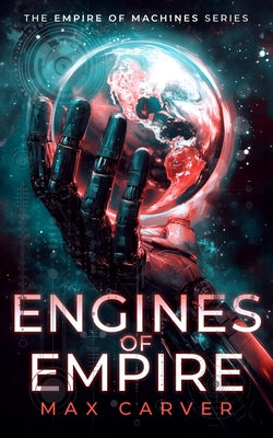 Engines of Empire: A Gripping Science-Fiction Adventure by Carver, Max