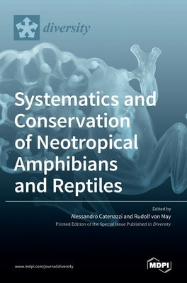 Systematics and Conservation of Neotropical Amphibians and Reptiles by Catenazzi, Alessandro