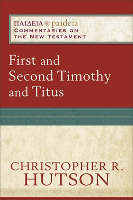 First and Second Timothy and Titus by Hutson, Christopher R.