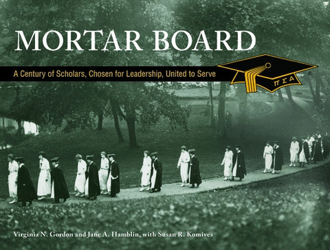 Mortar Board: A Century of Scholars, Chosen for Leadership, United to Serve by Gordon, Virginia N.