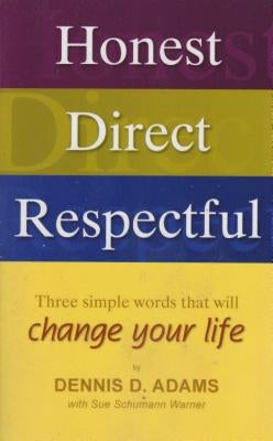 Honest, Direct, Respectful: Three Simple Words That Will Change Your Life by Adams, Dennis D.