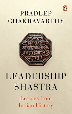 Leadership Shastras: Lessons from Indian History by Chakravarthy, Pradeep