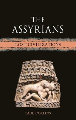 The Assyrians: Lost Civilizations by Collins, Paul