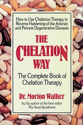 The Chelation Way: The Complete Book of Chelation Therapy by Walker, Morton