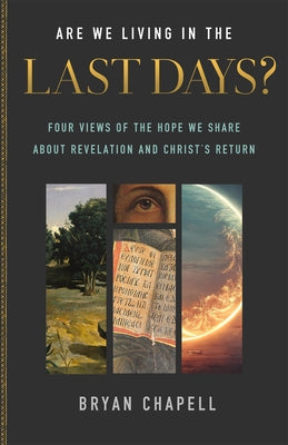 Are We Living in the Last Days?: Four Views of the Hope We Share about Revelation and Christ's Return by Chapell, Bryan