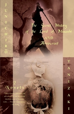 The Secret History of the Lord of Musashi and Arrowroot: Two Novels by Tanizaki, Junichiro